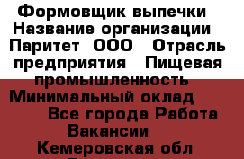 Формовщик выпечки › Название организации ­ Паритет, ООО › Отрасль предприятия ­ Пищевая промышленность › Минимальный оклад ­ 21 000 - Все города Работа » Вакансии   . Кемеровская обл.,Гурьевск г.